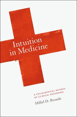 Intuition in Medicine A Philosophical Defense of Clinical Reasoning  9780226071664 Front Cover