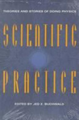 Scientific Practice Theories and Stories of Doing Physics  9780226078908 Front Cover