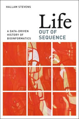 Life Out of Sequence A Data-Driven History of Bioinformatics  9780226080208 Front Cover