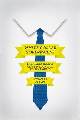 White-Collar Government The Hidden Role of Class in Economic Policy Making  9780226087146 Front Cover