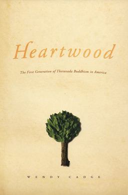 Heartwood The First Generation of Theravada Buddhism in America  9780226089003 Front Cover