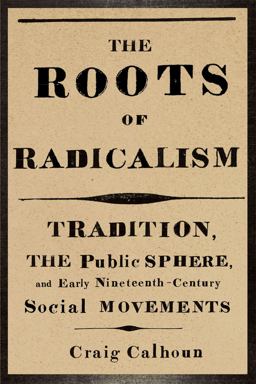 Roots of Radicalism Tradition, the Public Sphere, and Early Nineteenth-Century Social Movements  9780226090863 Front Cover