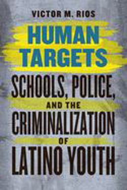Human Targets Schools, Police, and the Criminalization of Latino Youth  9780226090993 Front Cover