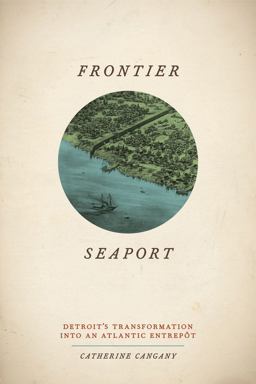 Frontier Seaport Detroit's Transformation into an Atlantic EntrepÃ´t  9780226096704 Front Cover