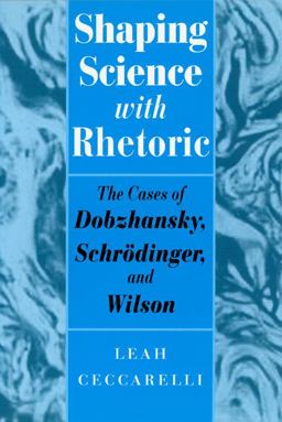 Shaping Science with Rhetoric The Cases of Dobzhansky, Schrodinger, and Wilson  9780226099071 Front Cover