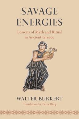 Savage Energies Lessons of Myth and Ritual in Ancient Greece  9780226100432 Front Cover