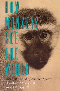 How Monkeys See the World Inside the Mind of Another Species  9780226102467 Front Cover