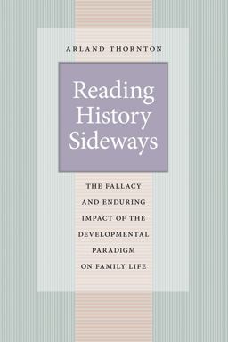 Reading History Sideways The Fallacy and Enduring Impact of the Developmental Paradigm on Family Life  9780226104461 Front Cover