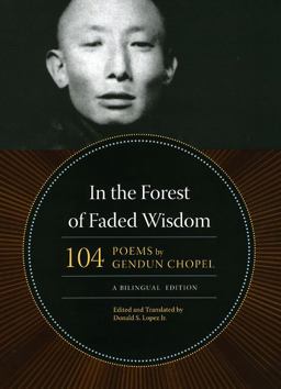 In the Forest of Faded Wisdom 104 Poems by Gendun Chopel, a Bilingual Edition  9780226104522 Front Cover