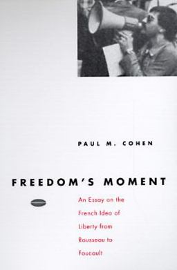 Freedom's Moment An Essay on the French Idea of Liberty from Rousseau to Foucault  9780226112862 Front Cover