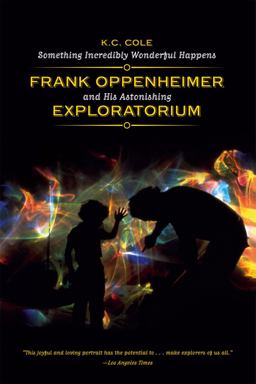 Something Incredibly Wonderful Happens Frank Oppenheimer and His Astonishing Exploratorium  9780226113470 Front Cover