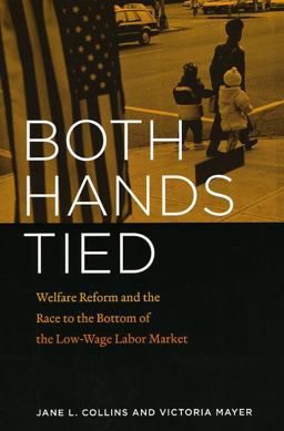 Both Hands Tied Welfare Reform and the Race to the Bottom in the Low-Wage Labor Market  9780226114064 Front Cover