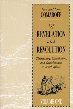 Of Revelation and Revolution, Volume 1 Christianity, Colonialism, and Consciousness in South Africa  9780226114422 Front Cover
