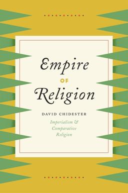 Empire of Religion Imperialism and Comparative Religion  9780226117430 Front Cover