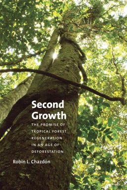 Second Growth The Promise of Tropical Forest Regeneration in an Age of Deforestation  9780226118079 Front Cover
