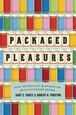 Packaged Pleasures How Technology and Marketing Revolutionized Desire  9780226121277 Front Cover