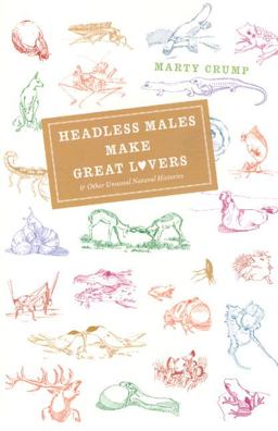 Headless Males Make Great Lovers And Other Unusual Natural Histories  9780226122021 Front Cover