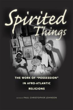 Spirited Things The Work of Possession in Afro-Atlantic Religions  9780226122625 Front Cover