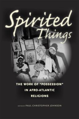 Spirited Things The Work of "Possession" in Afro-Atlantic Religions  9780226122762 Front Cover
