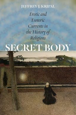 Secret Body Erotic and Esoteric Currents in the History of Religions  9780226126821 Front Cover
