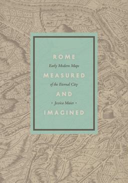Rome Measured and Imagined Early Modern Maps of the Eternal City  9780226127637 Front Cover
