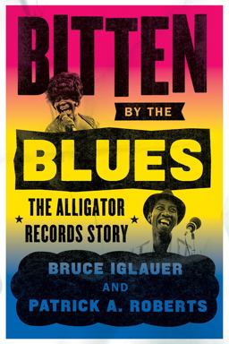 Bitten by the Blues The Alligator Records Story  9780226129907 Front Cover
