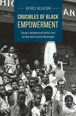 Crucibles of Black Empowerment Chicago's Neighborhood Politics from the New Deal to Harold Washington  9780226130699 Front Cover