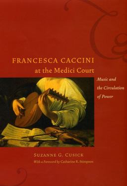 Francesca Caccini at the Medici Court Music and the Circulation of Power  9780226132136 Front Cover