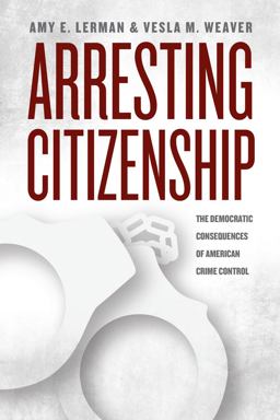 Arresting Citizenship The Democratic Consequences of American Crime Control  9780226137834 Front Cover