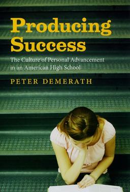 Producing Success The Culture of Personal Advancement in an American High School  9780226142418 Front Cover