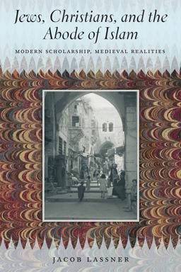 Jews, Christians, and the Abode of Islam Modern Scholarship, Medieval Realities  9780226143187 Front Cover