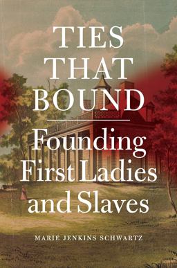 Ties That Bound Founding First Ladies and Slaves  9780226147550 Front Cover