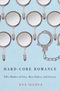 Hard-Core Romance "Fifty Shades of Grey," Best-Sellers, and Society  9780226153698 Front Cover
