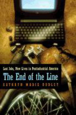 End of the Line Lost Jobs, New Lives in Postindustrial America  9780226169101 Front Cover