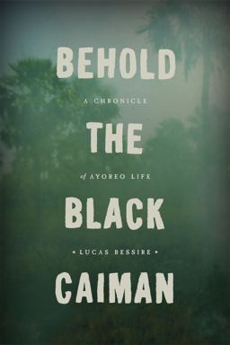 Behold the Black Caiman A Chronicle of Ayoreo Life  9780226175577 Front Cover