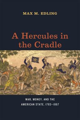 Hercules in the Cradle War, Money, and the American State, 1783-1867  9780226181578 Front Cover