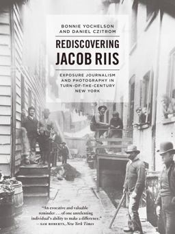 Rediscovering Jacob Riis Exposure Journalism and Photography in Turn-Of-the-Century New York  9780226182865 Front Cover