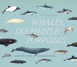Whales, Dolphins, and Porpoises A Natural History and Species Guide  9780226183190 Front Cover