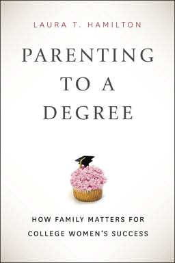 Parenting to a Degree How Family Matters for College Women's Success  9780226183367 Front Cover