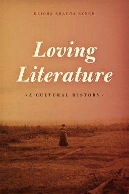 Loving Literature A Cultural History  9780226183701 Front Cover
