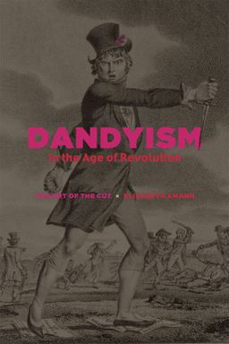Dandyism in the Age of Revolution The Art of the Cut  9780226187259 Front Cover