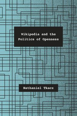 Wikipedia and the Politics of Openness  9780226192307 Front Cover