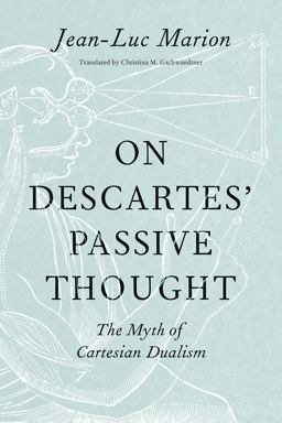 On Descartes' Passive Thought The Myth of Cartesian Dualism  9780226192581 Front Cover