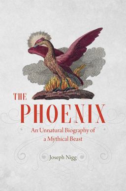 Phoenix An Unnatural Biography of a Mythical Beast  9780226195490 Front Cover