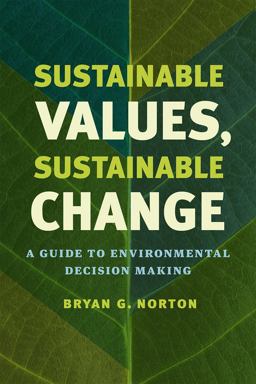 Sustainable Values, Sustainable Change A Guide to Environmental Decision Making  9780226197456 Front Cover