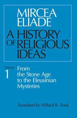History of Religious Ideas, Volume 1 From the Stone Age to the Eleusinian Mysteries  9780226204017 Front Cover