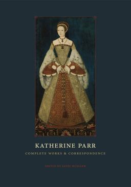 Katherine Parr Complete Works and Correspondence  9780226213798 Front Cover