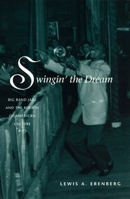 Swingin' the Dream Big Band Jazz and the Rebirth of American Culture  9780226215174 Front Cover