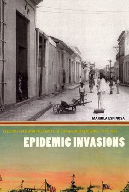 Epidemic Invasions Yellow Fever and the Limits of Cuban Independence, 1878-1930  9780226218120 Front Cover