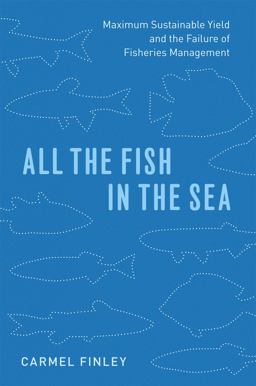 All the Fish in the Sea Maximum Sustainable Yield and the Failure of Fisheries Management  9780226249667 Front Cover